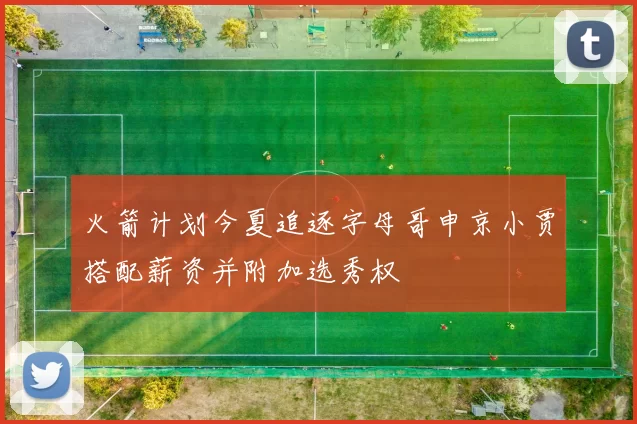 火箭计划今夏追逐字母哥申京小贾搭配薪资并附加选秀权