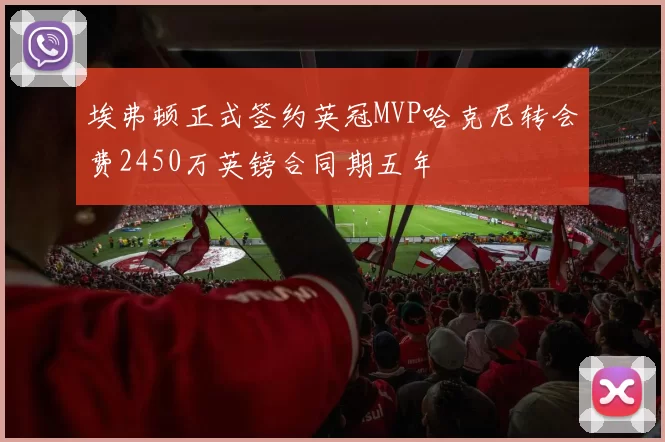 埃弗顿正式签约英冠MVP哈克尼转会费2450万英镑合同期五年